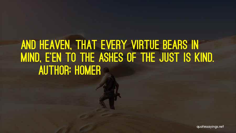 Homer Quotes: And Heaven, That Every Virtue Bears In Mind, E'en To The Ashes Of The Just Is Kind.