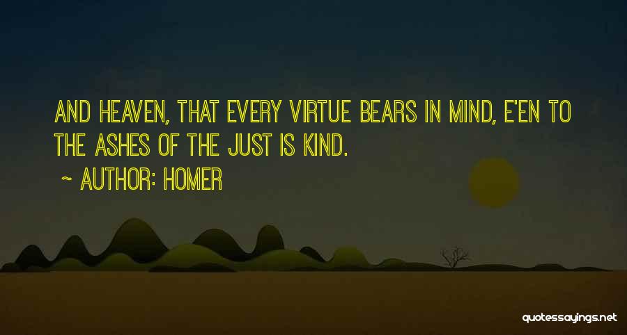 Homer Quotes: And Heaven, That Every Virtue Bears In Mind, E'en To The Ashes Of The Just Is Kind.