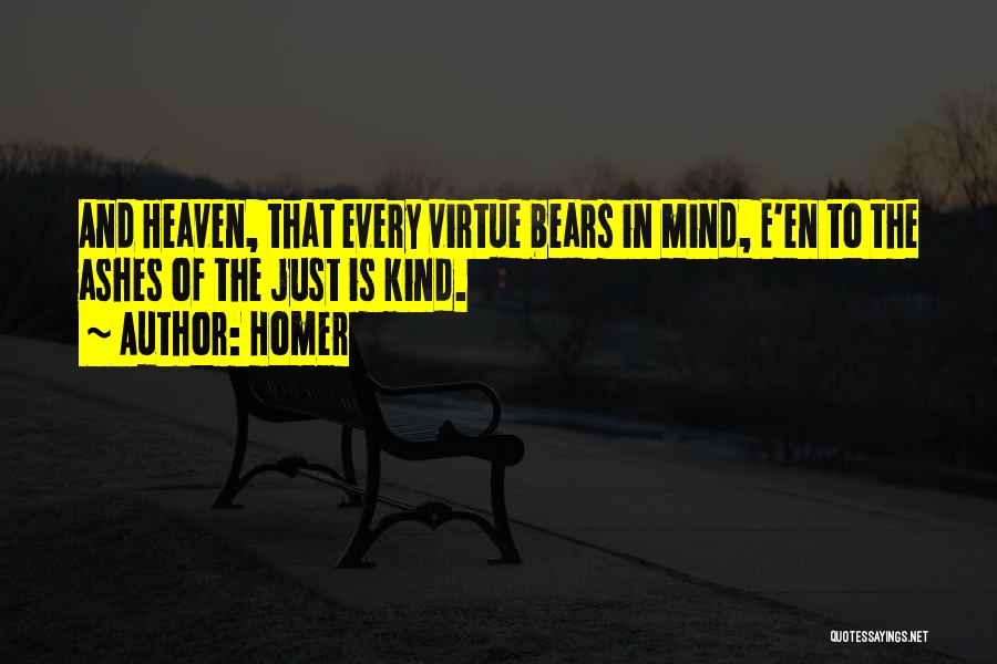 Homer Quotes: And Heaven, That Every Virtue Bears In Mind, E'en To The Ashes Of The Just Is Kind.