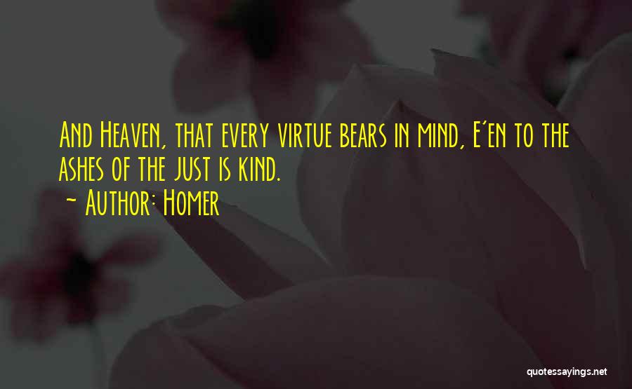 Homer Quotes: And Heaven, That Every Virtue Bears In Mind, E'en To The Ashes Of The Just Is Kind.