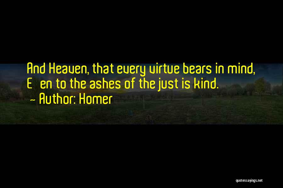 Homer Quotes: And Heaven, That Every Virtue Bears In Mind, E'en To The Ashes Of The Just Is Kind.