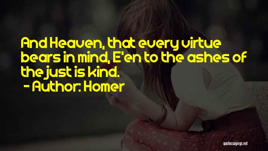 Homer Quotes: And Heaven, That Every Virtue Bears In Mind, E'en To The Ashes Of The Just Is Kind.