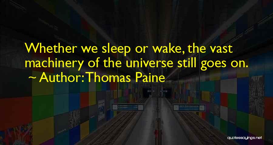Thomas Paine Quotes: Whether We Sleep Or Wake, The Vast Machinery Of The Universe Still Goes On.