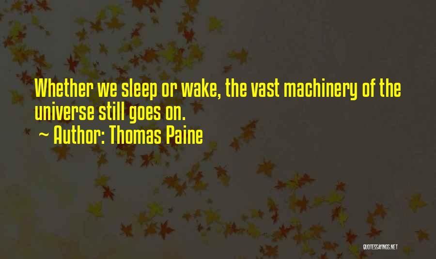 Thomas Paine Quotes: Whether We Sleep Or Wake, The Vast Machinery Of The Universe Still Goes On.
