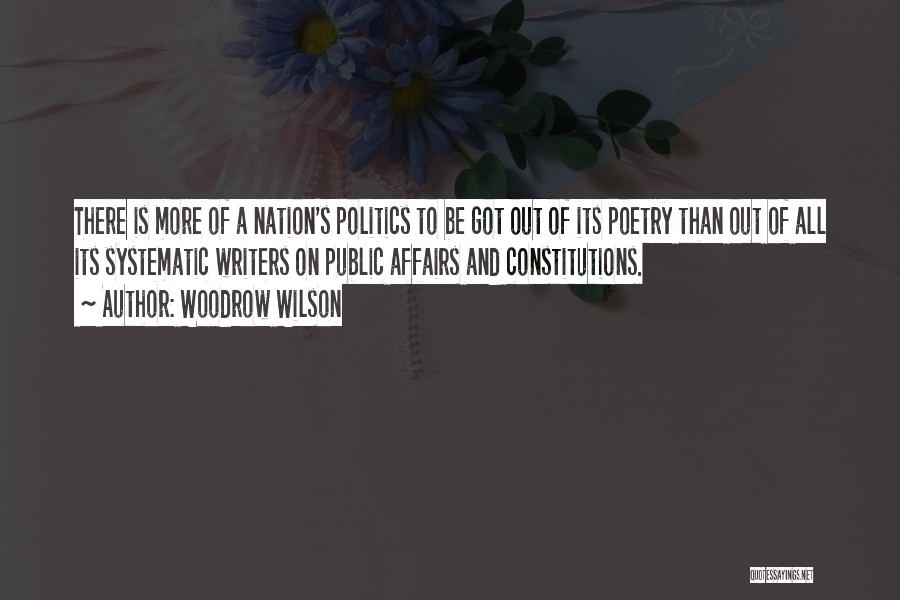 Woodrow Wilson Quotes: There Is More Of A Nation's Politics To Be Got Out Of Its Poetry Than Out Of All Its Systematic