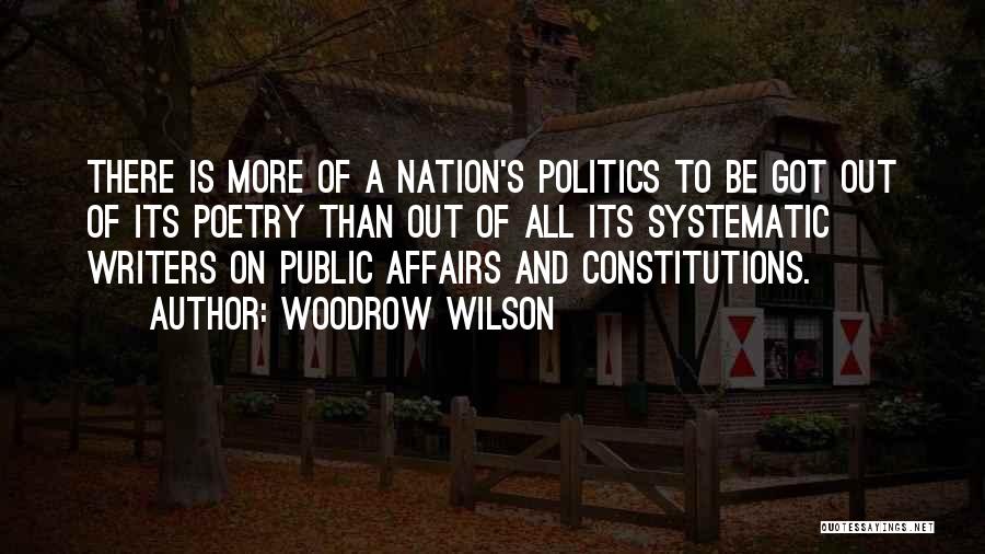 Woodrow Wilson Quotes: There Is More Of A Nation's Politics To Be Got Out Of Its Poetry Than Out Of All Its Systematic