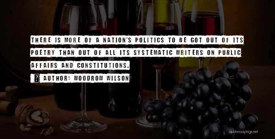 Woodrow Wilson Quotes: There Is More Of A Nation's Politics To Be Got Out Of Its Poetry Than Out Of All Its Systematic