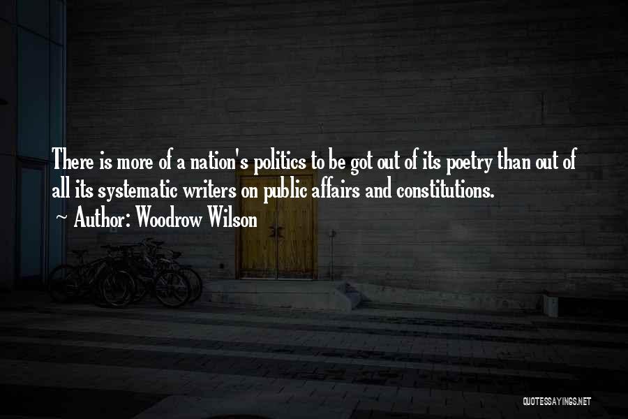 Woodrow Wilson Quotes: There Is More Of A Nation's Politics To Be Got Out Of Its Poetry Than Out Of All Its Systematic