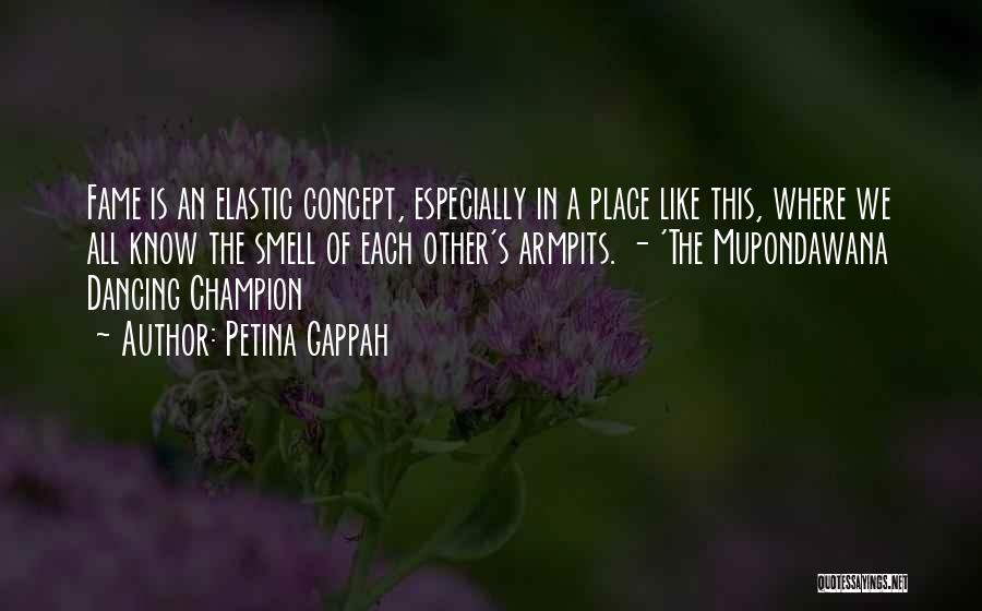 Petina Gappah Quotes: Fame Is An Elastic Concept, Especially In A Place Like This, Where We All Know The Smell Of Each Other's