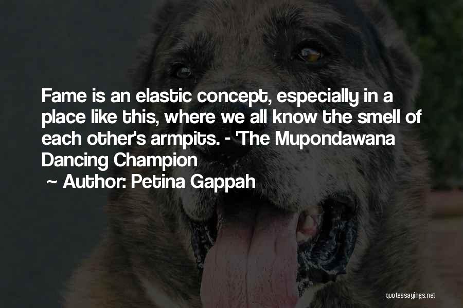 Petina Gappah Quotes: Fame Is An Elastic Concept, Especially In A Place Like This, Where We All Know The Smell Of Each Other's