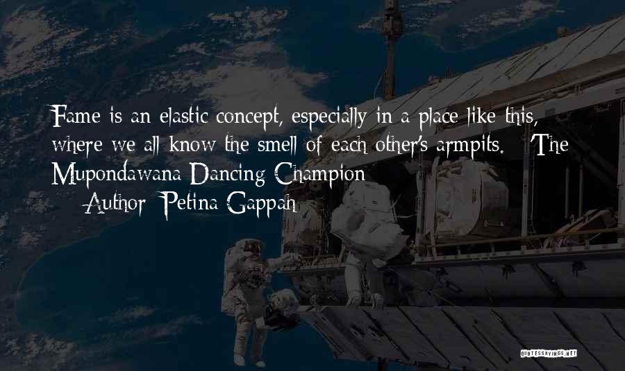 Petina Gappah Quotes: Fame Is An Elastic Concept, Especially In A Place Like This, Where We All Know The Smell Of Each Other's