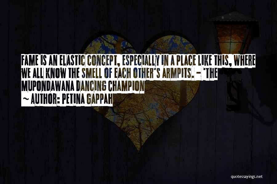 Petina Gappah Quotes: Fame Is An Elastic Concept, Especially In A Place Like This, Where We All Know The Smell Of Each Other's