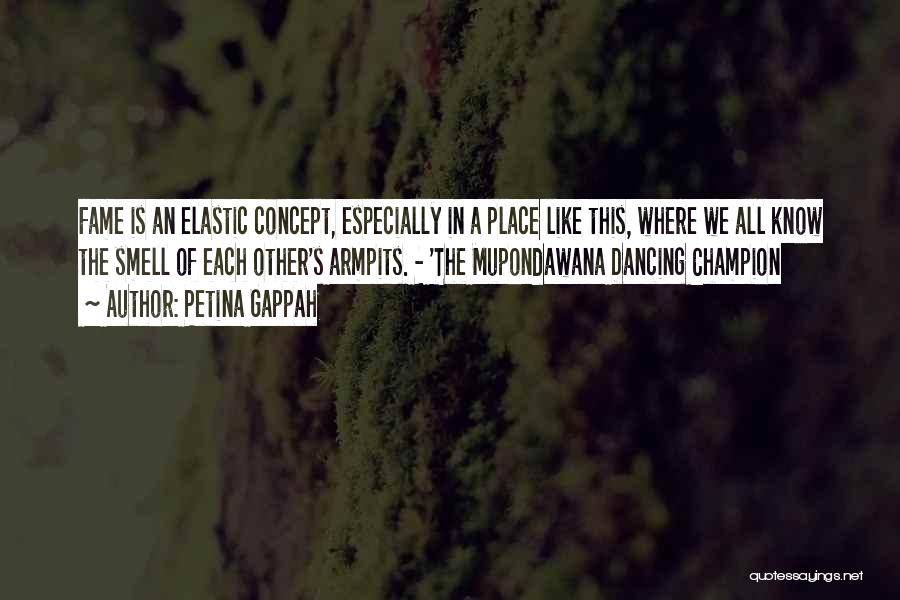 Petina Gappah Quotes: Fame Is An Elastic Concept, Especially In A Place Like This, Where We All Know The Smell Of Each Other's