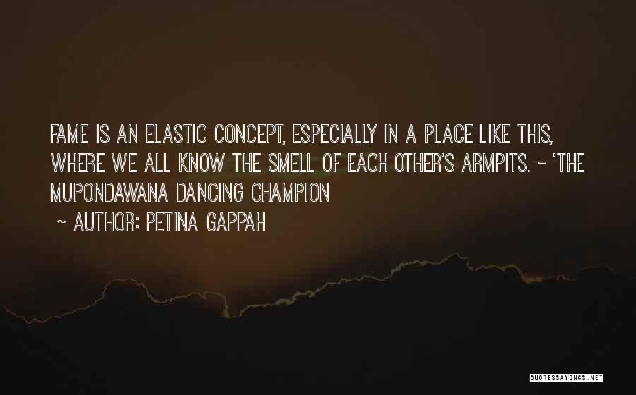 Petina Gappah Quotes: Fame Is An Elastic Concept, Especially In A Place Like This, Where We All Know The Smell Of Each Other's