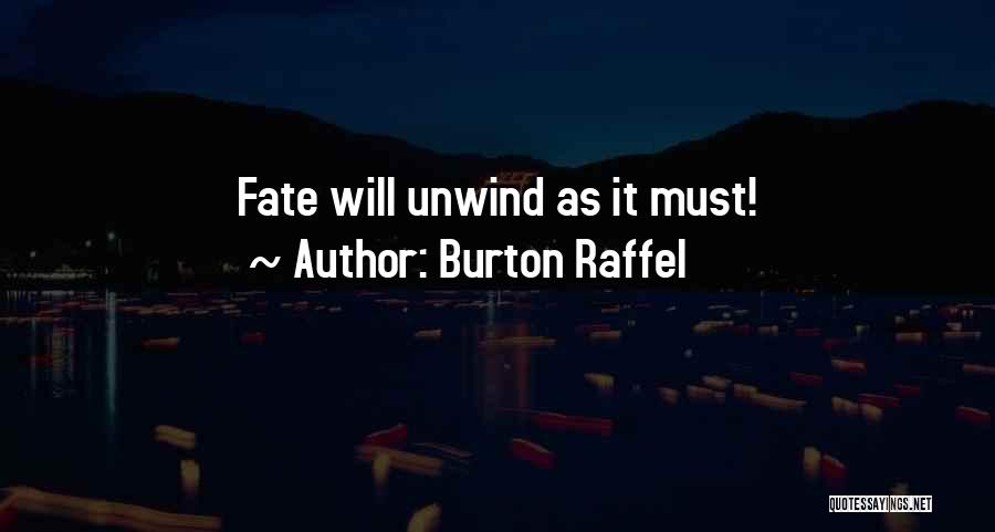 Burton Raffel Quotes: Fate Will Unwind As It Must!