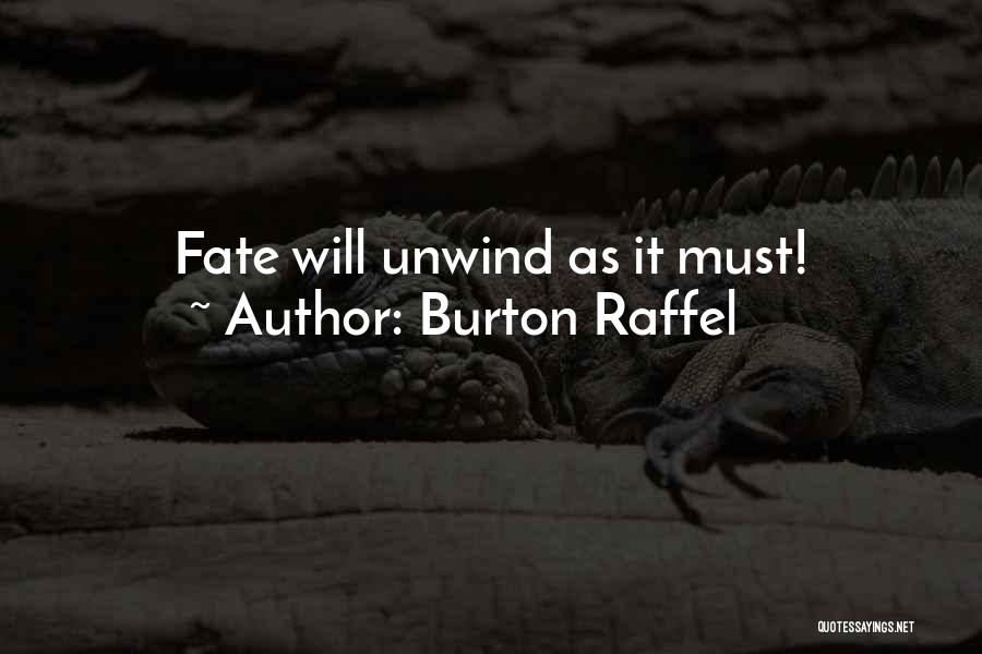 Burton Raffel Quotes: Fate Will Unwind As It Must!