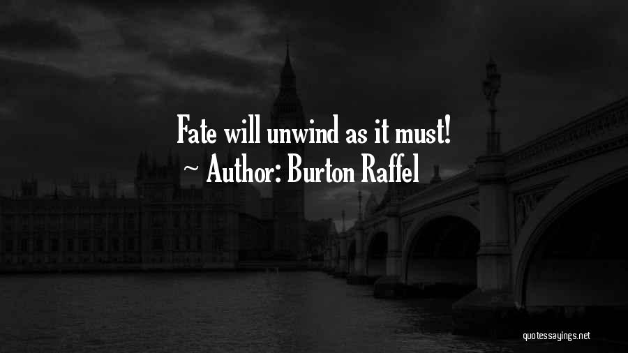 Burton Raffel Quotes: Fate Will Unwind As It Must!