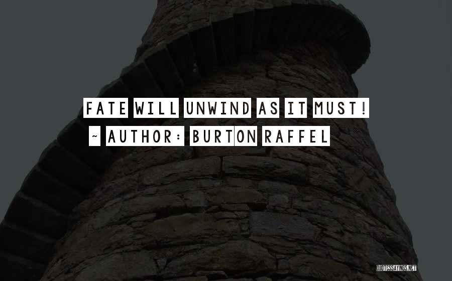 Burton Raffel Quotes: Fate Will Unwind As It Must!