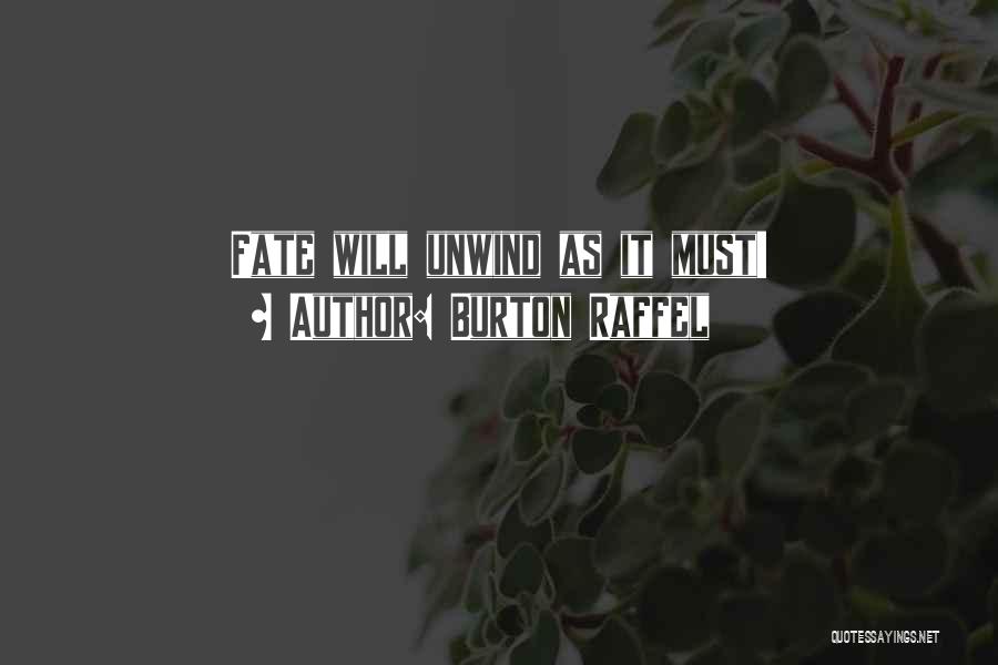 Burton Raffel Quotes: Fate Will Unwind As It Must!