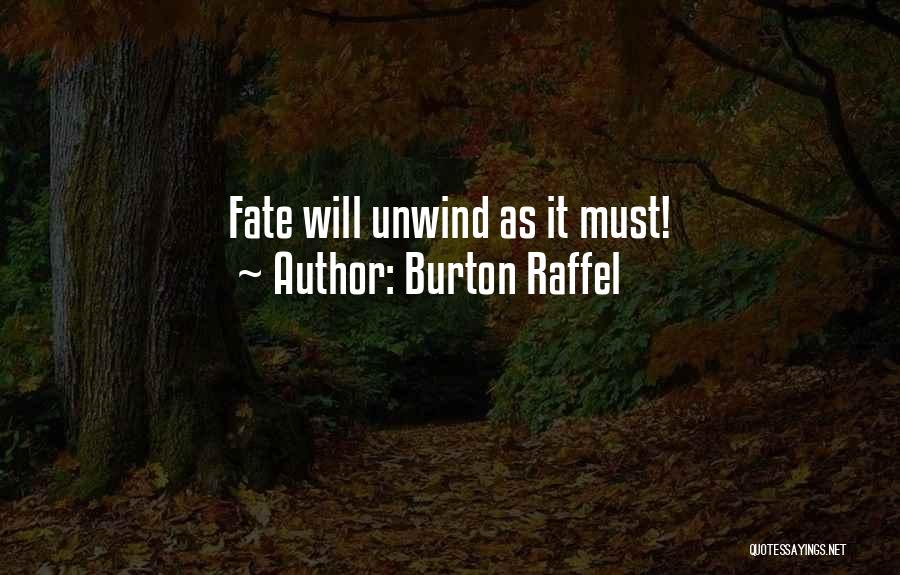 Burton Raffel Quotes: Fate Will Unwind As It Must!