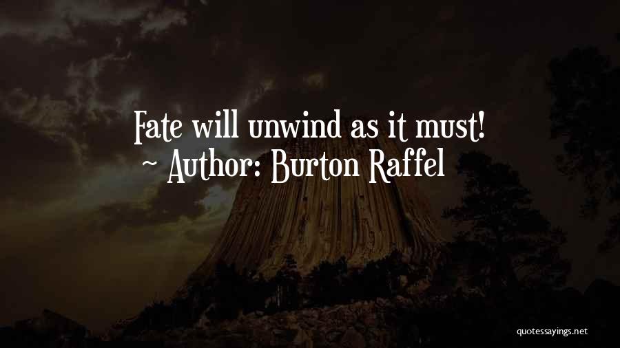 Burton Raffel Quotes: Fate Will Unwind As It Must!