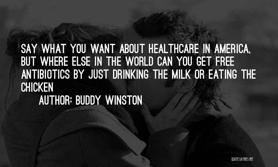 Buddy Winston Quotes: Say What You Want About Healthcare In America, But Where Else In The World Can You Get Free Antibiotics By