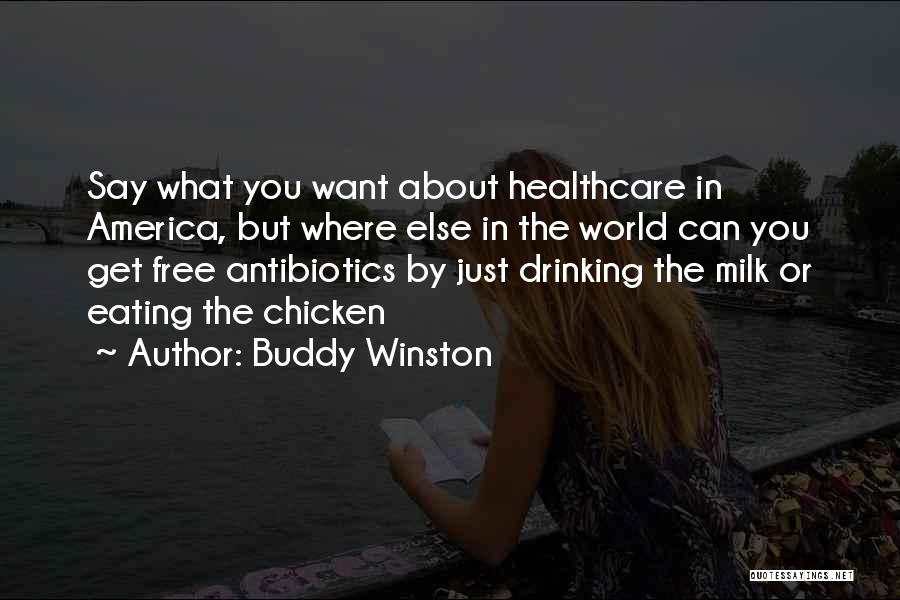 Buddy Winston Quotes: Say What You Want About Healthcare In America, But Where Else In The World Can You Get Free Antibiotics By