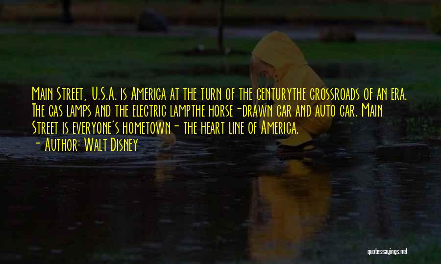 Walt Disney Quotes: Main Street, U.s.a. Is America At The Turn Of The Centurythe Crossroads Of An Era. The Gas Lamps And The