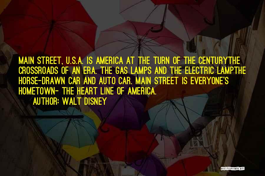 Walt Disney Quotes: Main Street, U.s.a. Is America At The Turn Of The Centurythe Crossroads Of An Era. The Gas Lamps And The