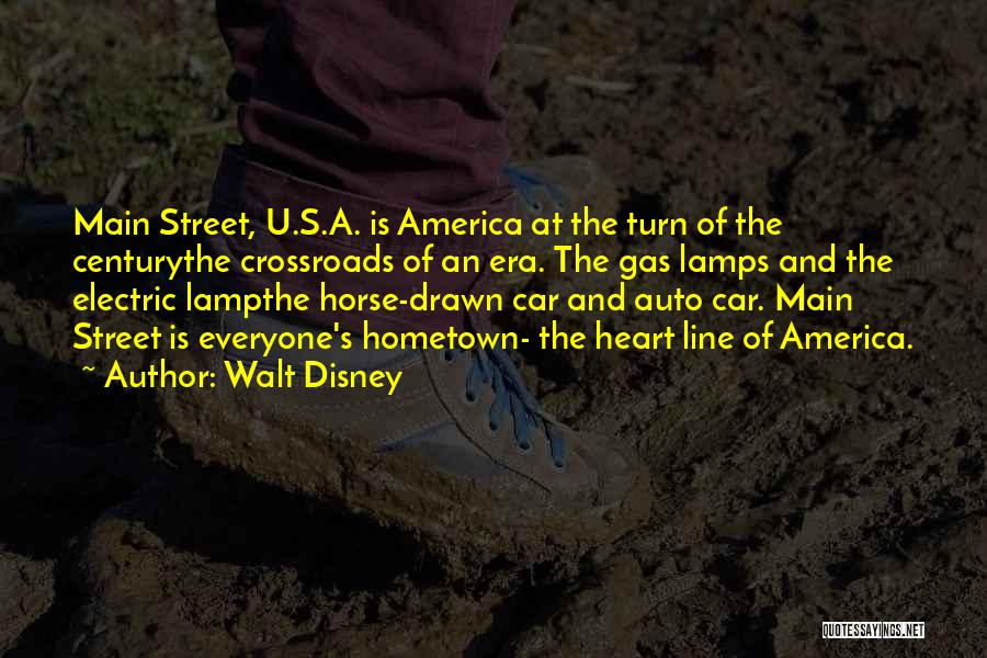 Walt Disney Quotes: Main Street, U.s.a. Is America At The Turn Of The Centurythe Crossroads Of An Era. The Gas Lamps And The