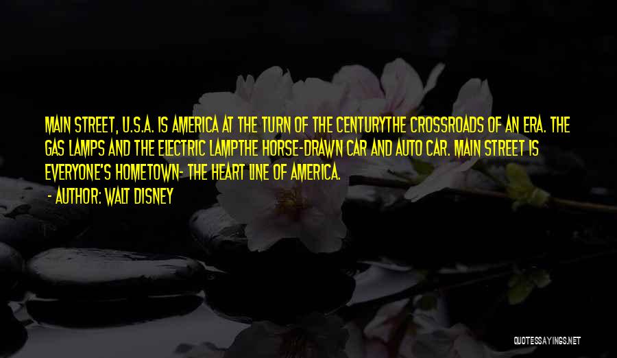 Walt Disney Quotes: Main Street, U.s.a. Is America At The Turn Of The Centurythe Crossroads Of An Era. The Gas Lamps And The