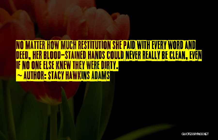 Stacy Hawkins Adams Quotes: No Matter How Much Restitution She Paid With Every Word And Deed, Her Blood-stained Hands Could Never Really Be Clean,