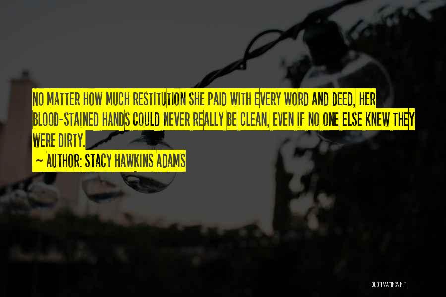 Stacy Hawkins Adams Quotes: No Matter How Much Restitution She Paid With Every Word And Deed, Her Blood-stained Hands Could Never Really Be Clean,