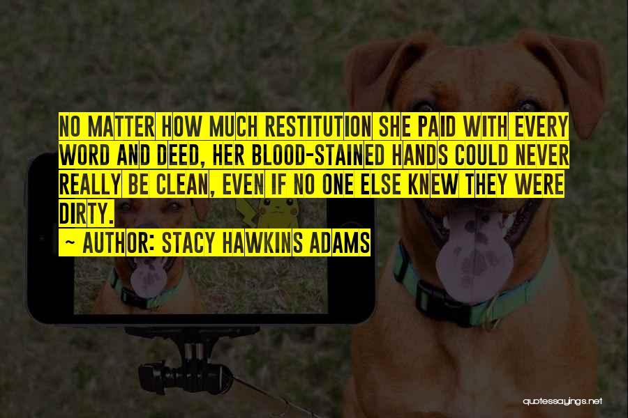 Stacy Hawkins Adams Quotes: No Matter How Much Restitution She Paid With Every Word And Deed, Her Blood-stained Hands Could Never Really Be Clean,