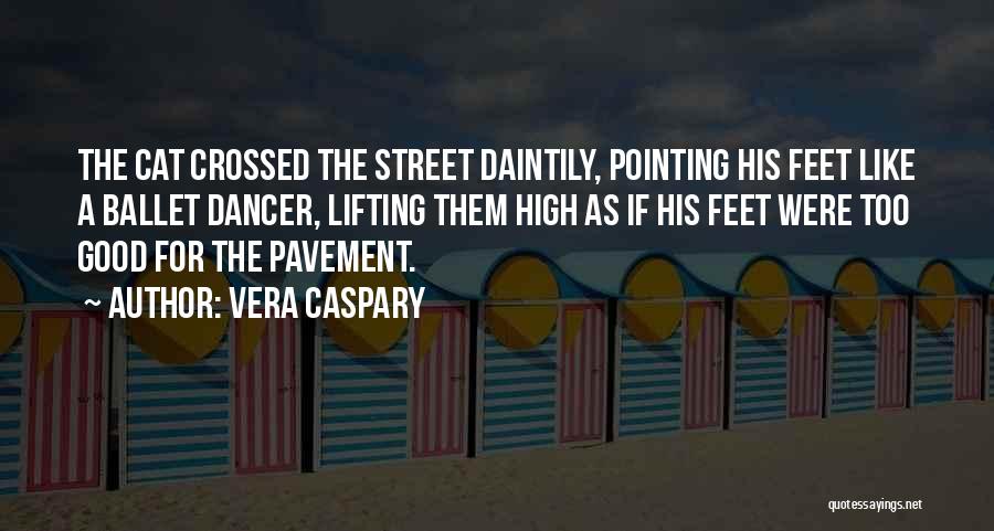 Vera Caspary Quotes: The Cat Crossed The Street Daintily, Pointing His Feet Like A Ballet Dancer, Lifting Them High As If His Feet