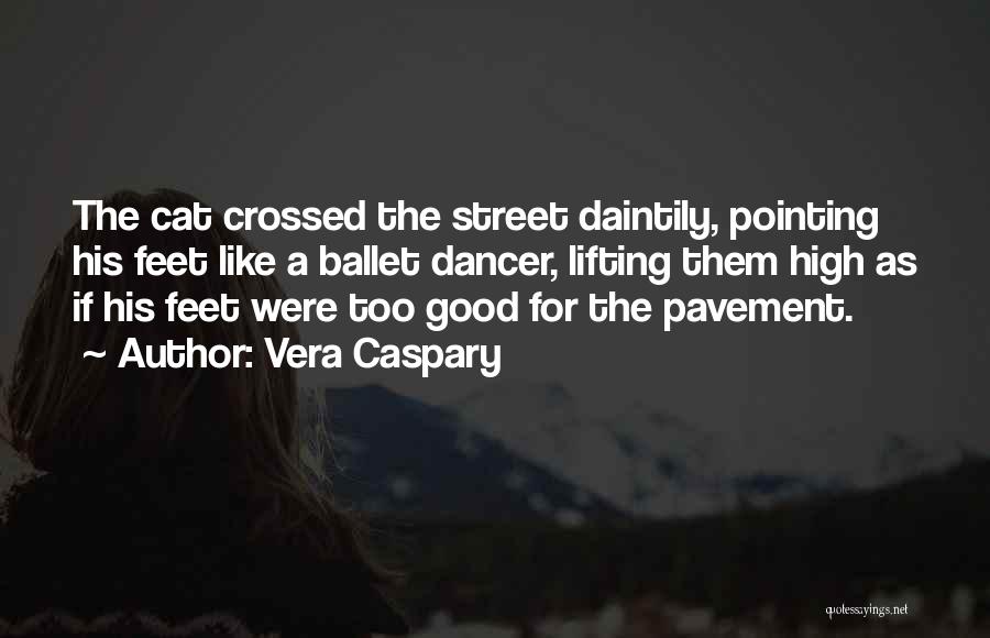 Vera Caspary Quotes: The Cat Crossed The Street Daintily, Pointing His Feet Like A Ballet Dancer, Lifting Them High As If His Feet