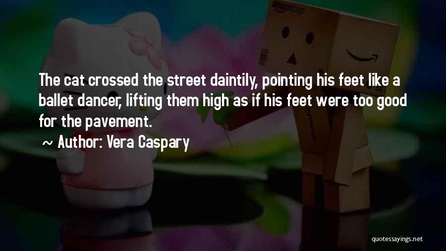 Vera Caspary Quotes: The Cat Crossed The Street Daintily, Pointing His Feet Like A Ballet Dancer, Lifting Them High As If His Feet