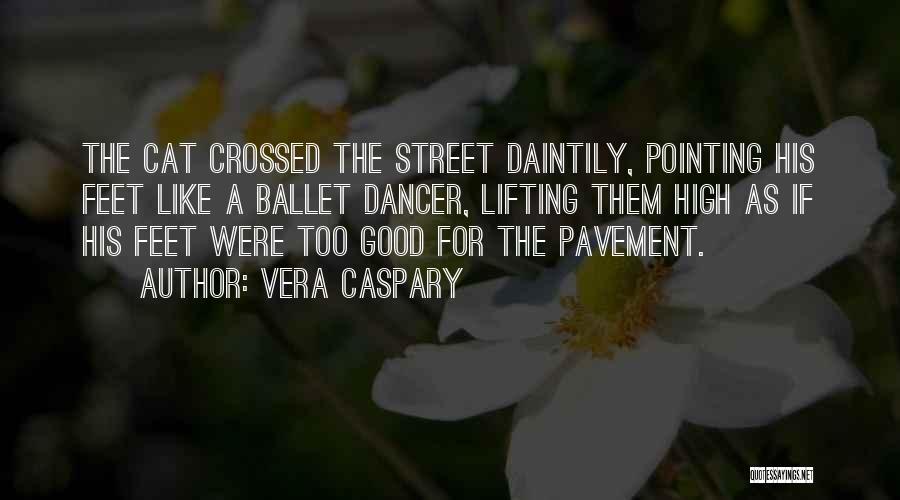 Vera Caspary Quotes: The Cat Crossed The Street Daintily, Pointing His Feet Like A Ballet Dancer, Lifting Them High As If His Feet