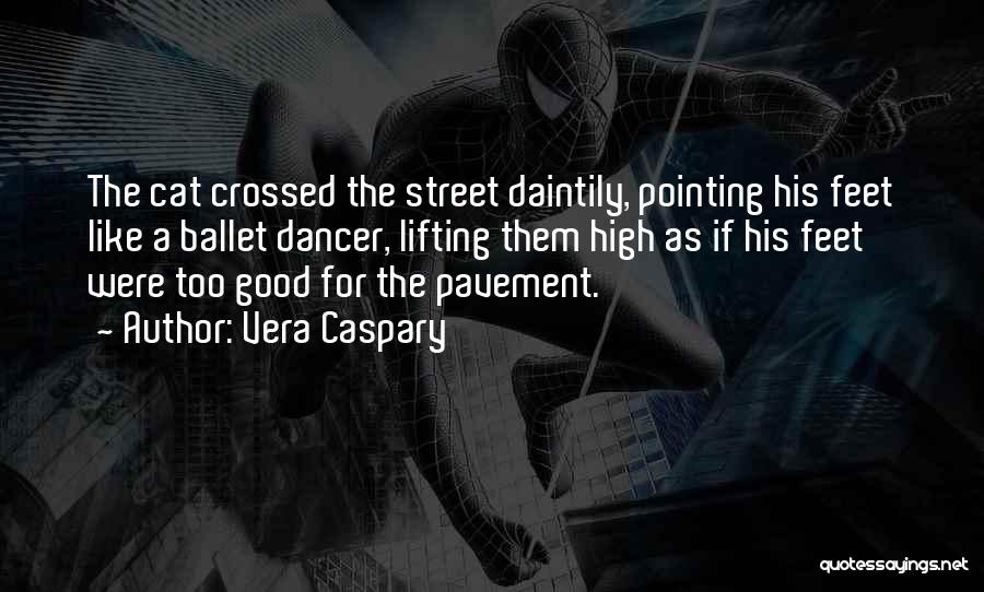 Vera Caspary Quotes: The Cat Crossed The Street Daintily, Pointing His Feet Like A Ballet Dancer, Lifting Them High As If His Feet