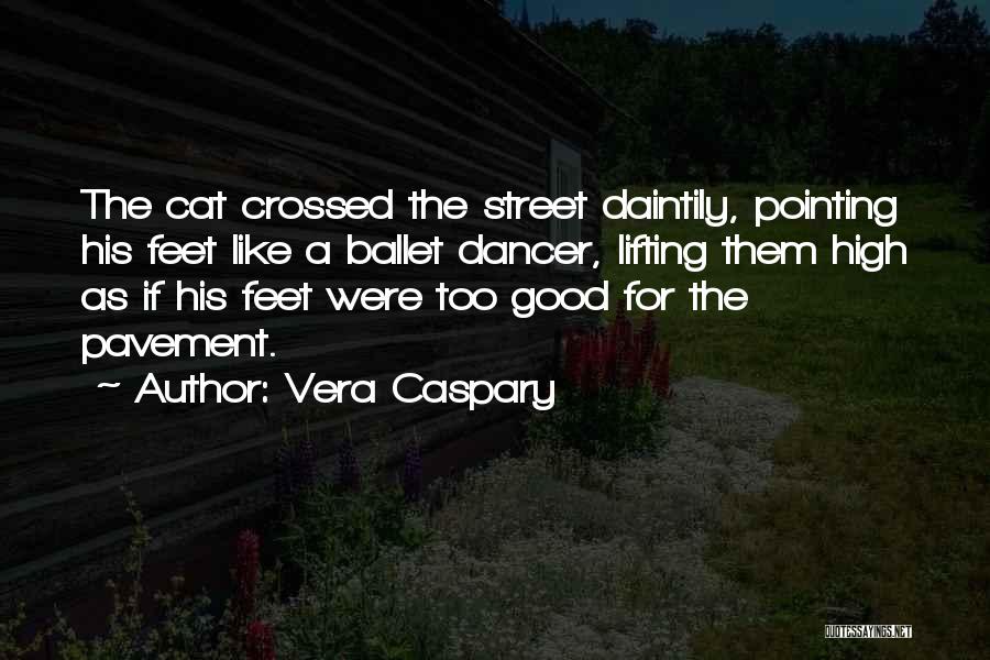 Vera Caspary Quotes: The Cat Crossed The Street Daintily, Pointing His Feet Like A Ballet Dancer, Lifting Them High As If His Feet