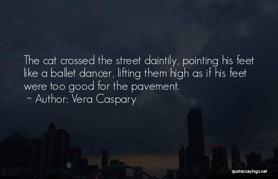 Vera Caspary Quotes: The Cat Crossed The Street Daintily, Pointing His Feet Like A Ballet Dancer, Lifting Them High As If His Feet