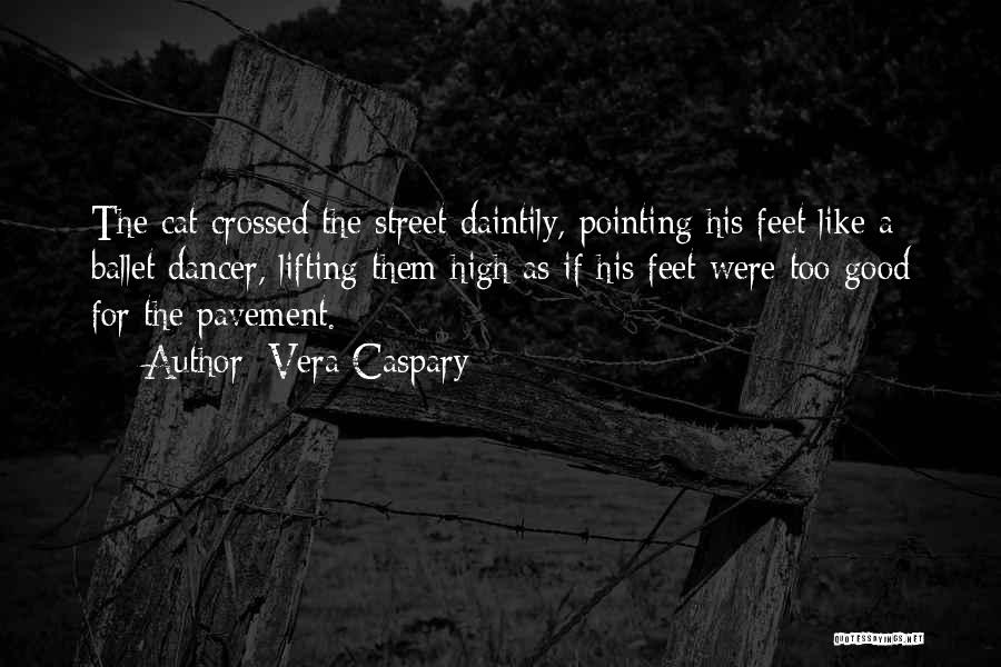 Vera Caspary Quotes: The Cat Crossed The Street Daintily, Pointing His Feet Like A Ballet Dancer, Lifting Them High As If His Feet