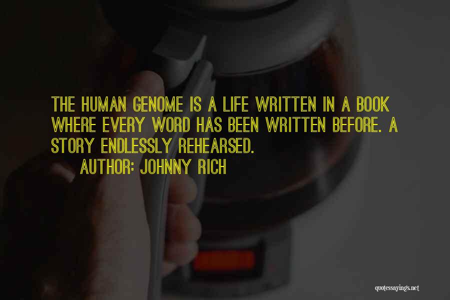 Johnny Rich Quotes: The Human Genome Is A Life Written In A Book Where Every Word Has Been Written Before. A Story Endlessly