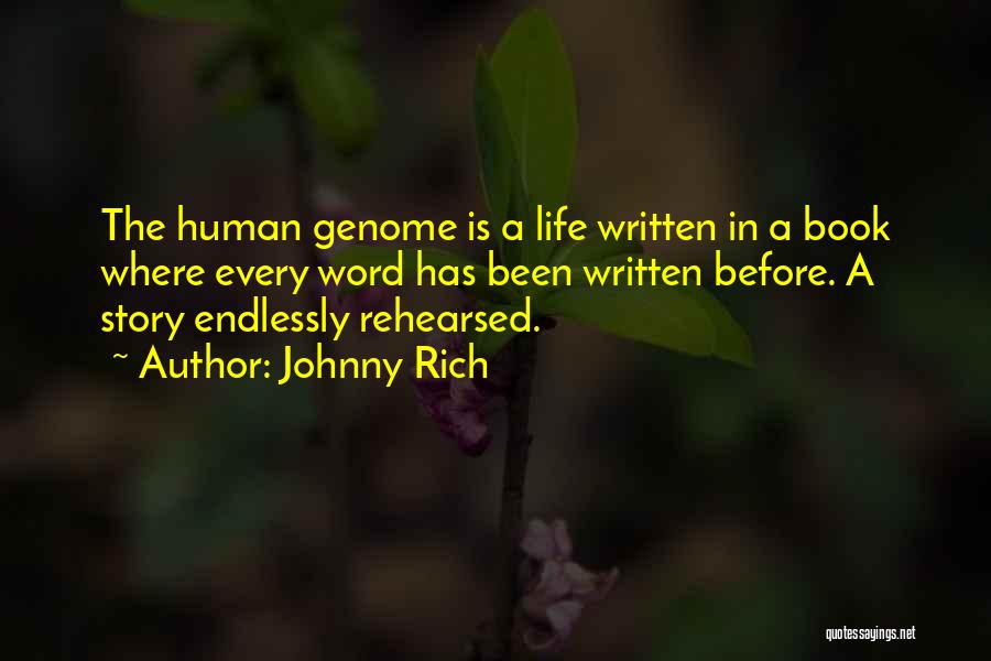 Johnny Rich Quotes: The Human Genome Is A Life Written In A Book Where Every Word Has Been Written Before. A Story Endlessly