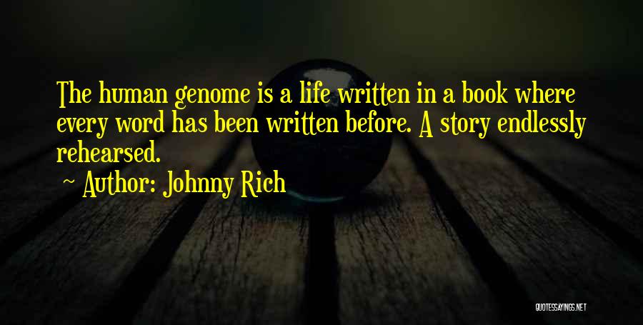 Johnny Rich Quotes: The Human Genome Is A Life Written In A Book Where Every Word Has Been Written Before. A Story Endlessly