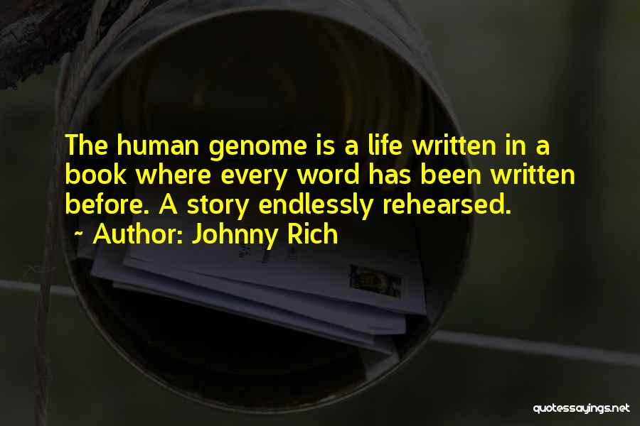 Johnny Rich Quotes: The Human Genome Is A Life Written In A Book Where Every Word Has Been Written Before. A Story Endlessly