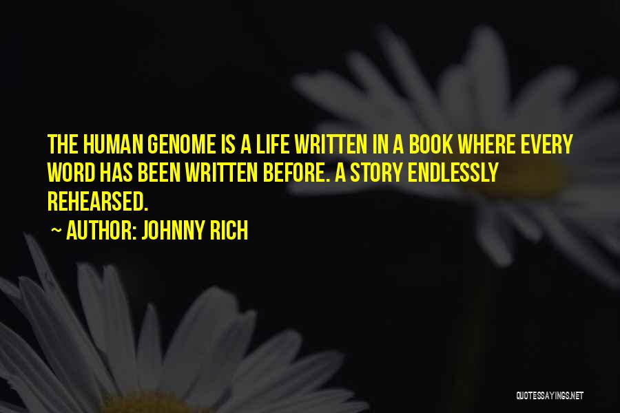 Johnny Rich Quotes: The Human Genome Is A Life Written In A Book Where Every Word Has Been Written Before. A Story Endlessly