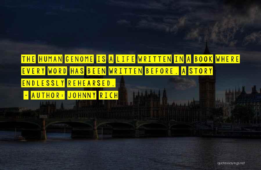 Johnny Rich Quotes: The Human Genome Is A Life Written In A Book Where Every Word Has Been Written Before. A Story Endlessly