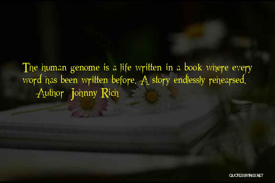 Johnny Rich Quotes: The Human Genome Is A Life Written In A Book Where Every Word Has Been Written Before. A Story Endlessly