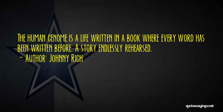 Johnny Rich Quotes: The Human Genome Is A Life Written In A Book Where Every Word Has Been Written Before. A Story Endlessly